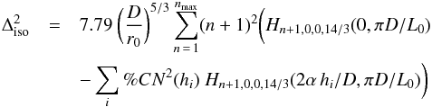 \begin{eqnarray} \label{eq8} \Delta_\mathrm{iso}^2&=&7.79\ \bigg(\frac{D}{r_0}\bigg)^{5/3}\sum_{n\,=\,1}^{n_\mathrm{max}}(n+1)^2\bigg(H_{n+1,0,0,14/3}(0,\pi D/L_0)\nonumber\\ & & -\sum_i \%C_\mathrm{}N^2(h_i)\ H_{n+1,0,0,14/3}(2\alpha\, h_i/D,\pi D/L_0)\bigg) \end{eqnarray}
