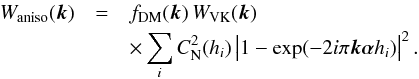 \begin{eqnarray} \label{eq:anisospect} W_\mathrm{aniso}(\vec{k}) &=& f_{\mathrm{DM}}(\vec k) \, W_\mathrm{VK}(\vec{k}) \nonumber \\ &&\times \sum_i C_\mathrm{N}^2(h_i) \left| 1 - \exp(-2i \pi \vec{k} \vec{\alpha} h_i) \right|^2. \end{eqnarray}