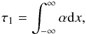 \begin{equation} \tau_1 = \int^{\infty}_{-\infty} \alpha {\rm d}x, \label{tau} \end{equation}