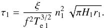 \begin{equation} \tau_1 = \frac {\xi} {f^2 T_{\rm e \: 1}^{3/2}} \: n_1^2 \: \sqrt {\pi H_1 r_1}. \label{tau_2} \end{equation}