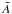 \hbox{$\tilde{A}$}