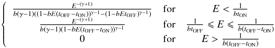 \appendix \setcounter{section}{1} \begin{eqnarray*} \left\{ \begin{array}{ccc} \frac{E^{-(\gamma + 1)}}{b(\gamma - 1)((1 - bE(t_{\mathrm{OFF}} - t_{\mathrm{ON}}))^{\gamma - 1} - (1 - bEt_{\mathrm{OFF}})^{\gamma - 1})} & \mbox{for} & E < \frac{1}{bt_{\mathrm{ON}}} \\ \frac{E^{-(\gamma + 1)}}{b(\gamma - 1)(1 - bE(t_{\mathrm{OFF}} - t_{\mathrm{ON}}))^{\gamma - 1}} & \mbox{for} & \frac{1}{bt_{\mathrm{OFF}}} \leqslant E \leqslant \frac{1}{b(t_{\mathrm{OFF}} - t_{\mathrm{ON}})} \\ 0 & \mbox{for} & E > \frac{1}{b(t_{\mathrm{OFF}} - t_{\mathrm{ON}})} \end{array} \right. \end{eqnarray*}