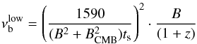 \begin{equation} \label{c4:ageq} \nu_{\mathrm{b}}^{\mathrm{low}} = \left(\frac{1590}{(B^{2} + B_{\mathrm{CMB}}^{2})t_{\mathrm{s}}}\right)^{2} \cdot \frac{B}{(1 + z)} \end{equation}