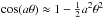 \hbox{$\cos(a\theta) \approx 1-\frac{1}{2}a^2\theta^2$}
