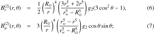 \begin{eqnarray} B_r^{(2)}(r,\theta) & = & \frac{1}{2}\left( \frac{R_\odot}{r}\right)^4 \left( \frac{3r_w^5+2r^5}{r_w^5-R_\odot^5}\right) g_2 (3\cos^2{\theta}-1), \\ \label{eq4_13} B_\theta^{(2)}(r,\theta) & = & 3\left( \frac{R_\odot}{r}\right)^4 \left( \frac{r_w^5-r^5}{r_w^5-R_\odot^5}\right) g_2 \cos{\theta}\sin{\theta}; \label{eq4_14} \end{eqnarray}