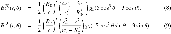 \begin{eqnarray} B_r^{(3)}(r,\theta) & = & \frac{1}{2}\left( \frac{R_\odot}{r}\right)^5 \left( \frac{4r_w^7+3r^7}{r_w^7-R_\odot^7}\right) g_3 (5\cos^3{\theta}-3 \cos{\theta}), ~~~~~~~~~~~~~~~~~~~\\ \label{eq4_15} B_\theta^{(3)}(r,\theta) & = & \frac{1}{2}\left( \frac{R_\odot}{r}\right)^5 \left( \frac{r_w^7-r^7}{r_w^7-R_\odot^7}\right) g_3 (15\cos^2{\theta}\sin{\theta}-3\sin{\theta}). \label{eq4_16} \end{eqnarray}