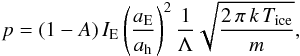 \begin{equation} p = \left(1 - A \right) I_{\rm E} \left( \frac{a_{\rm E}}{a_{\rm h}} \right)^2 \frac{1}{\Lambda} \sqrt{\frac{2 \, \pi \, k \, T_{\rm ice}}{m}} , \label{eq_pressure} \end{equation}