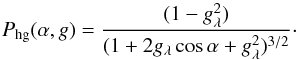 \begin{equation} P_{\rm hg}(\alpha,g)=\frac{(1-g_{\lambda}^{2})}{(1+2g_{\lambda}\cos\alpha+g_{\lambda}^{2})^{3/2}} \cdot \end{equation}