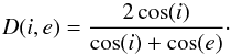 \begin{equation} D(i,e) = \frac{2 \cos(i)}{\cos(i) + \cos(e)}\cdot \end{equation}