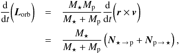 \begin{eqnarray} \label{dhorb} \frac{\d}{\d t}\bigg({\vec{L}_{\rm orb}}\bigg) &=& \frac{\Ms\Mp}{\Ms+\Mp}\frac{\d}{\d t}\bigg(\vec{r}\times \vec{v}\bigg)\nonumber\\ &=& \frac{\Ms}{\Ms+\Mp}\left({\vec{N}_{\star\, \rightarrow\, {\rm p}}}+{\vec{N}_{{\rm p}\, \rightarrow\, \star}}\right), \end{eqnarray}