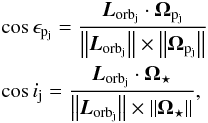 \begin{eqnarray} \label{obl_spin_def} &&\cos\oblpj = \frac{{\vec{L}_{{\rm orb}_{\rm j}}} \cdot {\Opj}}{\left\Vert {\vec{L}_{{\rm orb}_{\rm j}}} \right\Vert \times \left\Vert {\Opj} \right\Vert} \nonumber\\ &&\cos i_{\rm j} = \frac{{\vec{L}_{{\rm orb}_{\rm j}}} \cdot {\Os}}{\left\Vert {\vec{L}_{{\rm orb}_{\rm j}}} \right\Vert \times \left\Vert {\Os} \right\Vert}, \end{eqnarray}