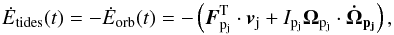 \begin{equation} \label{Edot_inst} \dot{E}_{\textrm{tides}}(t) = - \dot{E}_{\textrm{orb}}(t) = -\left({\vec{F}^{\rm T}_{\pj}}\cdot{\vj} + \Ipj {\Opj}\cdot \vec{\dot{\Omega}_{\pj}}\right), \end{equation}