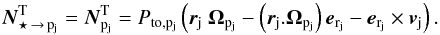 \begin{equation} \label{torquep} {\vec{N}^{\rm T}_{\star\, \rightarrow\, {\rm p}_{\rm j}}} = {\vec{N}^{\rm T}_{{\rm p}_{\rm j}}} = P_{{\rm to},\pj}\left(\rj~{\Opj}- \left( {\rj}.{\Opj}\right){{\vec e}_{\rm r_{j}}} - {{\vec e}_{\rm r_{j}}}\times {\vj}\right). \end{equation}