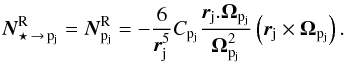 \begin{equation} \label{torquepR} {\vec{N}^{\rm R}_{\star\, \rightarrow\, {\rm p}_{\rm j}}} = {\vec{N}^{\rm R}_{{\rm p}_{\rm j}}} = - \frac{6}{\rj^5}\Cpj \frac{ {\rj}.{\Opj}}{\Opj^2}\left( {\rj}\times{\Opj}\right). \end{equation}