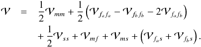\appendix \setcounter{section}{1} \begin{eqnarray} \mathcal{V} & = & \displaystyle\frac{1}{2}\mathcal{V}_{mm}+\displaystyle \frac{1}{2}\left( \mathcal{V}_{f_{a}f_{a}}-\mathcal{V}_{f_{b}f_{b}}-2 \mathcal{V}_{f_{a}f_{b}}\right) \nonumber\\ & &+ \, \displaystyle\frac{1}{2}\mathcal{V}_{ss}+\mathcal{V}_{mf}+\mathcal{V} _{ms}+\left( \mathcal{V}_{f_{a}s}+\mathcal{V}_{f_{b}s}\right) . \label{An_30} \end{eqnarray}
