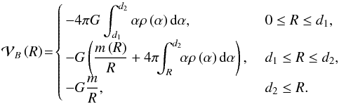 \appendix \setcounter{section}{1} \begin{equation} \mathcal{V}_{B}\left( R\right)\! =\!\left\{\!\! \begin{array}{ll} -4\pi G\displaystyle\int_{d_{1}}^{d_{2}}\alpha \rho \left( \alpha \right) {\rm d}\alpha ,\ & 0\leq R\leq d_{1}, \\[1mm] -G\left( \displaystyle\frac{m\left( R\right) }{R}+4\pi \!\!\int_{R}^{d_{2}}\!\!\alpha \rho \left( \alpha \right) {\rm d}\alpha \right) ,\ & d_{1}\leq R\leq d_{2}, \\[1mm] -G\displaystyle\frac{m}{R},\ & d_{2}\leq R. \end{array} \right. \label{An_35} \end{equation}