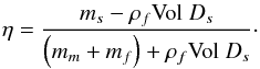 \appendix \setcounter{section}{2} \begin{equation} \eta =\frac{m_{s}-\rho _{f}\text{\textrm{Vol} }D_{s}}{\left( m_{m}+m_{f}\right) +\rho _{f}\text{\textrm{Vol} }D_{s}}\cdot \end{equation}