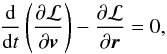 \begin{equation} \frac{\rm d}{{\rm d}t}\left( \frac{\partial \mathcal{L}}{\partial \vec{v}}\right) - \frac{\partial \mathcal{L}}{\partial \vec{r}}={0}, \label{110} \end{equation}