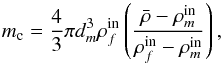 \begin{equation} m_{\rm c}=\frac{4}{3}\pi d_{m}^{3}\rho _{f}^{\rm in}\left( \frac{\bar{\rho}-\rho _{m}^{\rm in}}{\rho _{f}^{\rm in}-\rho _{m}^{\rm in}}\right), \label{300} \end{equation}