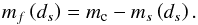 \begin{equation} m_{f}\left( d_{s}\right) =m_{\rm c}-m_{s}\left( d_{s}\right) . \label{430} \end{equation}