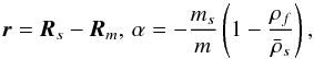\begin{equation} \vec{r}=\vec{R}_{s}-\vec{R}_{m},\,\alpha=-\frac{m_{s}}{m}\left( 1-\frac{\rho _{f}}{\bar{\rho}_{s}}\right) \label{1_n} , \end{equation}