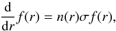 \begin{equation} \label{eq:five} \frac{\rm d}{{\rm d} r} f(r) = n(r) \sigma f(r) , \end{equation}
