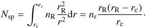 \begin{equation} \label{eq:eight} N_{\rm sp} = \int_{r_{\rm c}}^{r_r} n_{\rm R} \frac{r_{\rm R}^2}{r^2}{\rm d}r = n_{\rm r} \frac{r_{\rm R} (r_{\rm R} - r_{\rm c})}{r_{\rm c}}\cdot \end{equation}