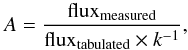 \begin{equation} A = \frac{\rm flux_{measured}}{{\rm flux_{tabulated}} \times k^{-1} }, \end{equation}