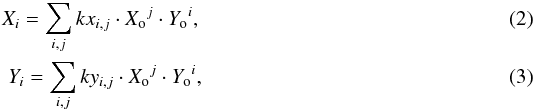\begin{eqnarray} X_i = \sum_{i,j} kx_{i,j} \cdot {X_{\rm o}}^j \cdot {Y_{\rm o}}^i,\\ Y_i = \sum_{i,j} ky_{i,j} \cdot {X_{\rm o}}^j \cdot {Y_{\rm o}}^i, \end{eqnarray}