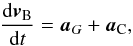 \begin{equation} \frac{{\rm d}\vec v_{\rm B}}{{\rm d}t} = \vec a_G + \vec a_{\rm C} , \end{equation}