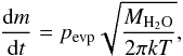 \begin{equation} \frac{{\rm d}m}{{\rm d}t} = p_{\rm evp} \sqrt{\frac{M_{\rm H_2O}}{2 \pi k T}} , \end{equation}