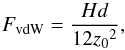 \begin{equation} F_{\rm vdW} = \frac{H d}{12 {z_0}^2} , \end{equation}