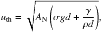\begin{equation} {u_{\rm th}} = \sqrt{A_{\rm N} \left(\sigma g d + \frac{\gamma}{\rho d}\right)} , \end{equation}