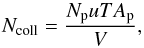 \begin{equation} N_{\rm coll} = \frac{N_{\rm p} u T A_{\rm p}}{V}, \end{equation}
