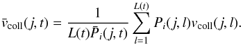 \begin{equation} \bar{v}_{\rm coll}(j,t)= {1\over{L(t)\bar{P}_i(j,t)}}\sum_{l=1}^{L(t)} P_i(j,l) v_{\rm coll}(j,l). \end{equation}