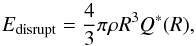 \begin{equation} E_{\rm disrupt}={4\over 3} \pi \rho R^3 Q^*(R), \label{Edisrupt} \end{equation}