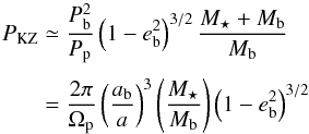 \begin{eqnarray} \label{eq:PKoz} P_\mathrm{KZ} &\simeq& \frac{P_\mathrm{b}^2}{P_\mathrm{p}}\left(1-e_\mathrm{b}^2\right)^{3/2} \frac{M_\star+M_\mathrm{b}}{M_\mathrm{b}} \nonumber \\[1mm] &=&\frac{2\pi}{\Omega_\mathrm{p}} \left(\frac{a_\mathrm{b}}{a}\right)^3\left(\frac{M_\star}{M_\mathrm{b}}\right) \left(1-e_\mathrm{b}^2\right)^{3/2 } \end{eqnarray}