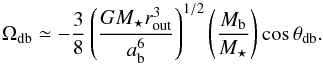 \begin{equation} \Omega_\mathrm{db} \simeq -\frac{3}{8}\left(\frac{GM_\star r_\mathrm{out}^3} {a_\mathrm{b}^6}\right)^{1/2}\left(\frac{M_\mathrm{b}}{M_\star}\right) \cos{\theta_\mathrm{db}} . \end{equation}