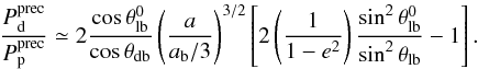 \begin{equation} \frac{P_\mathrm{d}^\mathrm{prec}}{P_\mathrm{p}^\mathrm{prec}} \simeq 2\frac{\cos{\theta_\mathrm{lb}^0}} {\cos{\theta_\mathrm{db}}}\left(\frac{a}{a_\mathrm{b}/3}\right)^{3/2} \left[2\left(\frac{1}{1-e^2}\right)\frac{\sin^2{\theta_\mathrm{lb}^0}} {\sin^2{\theta_\mathrm{lb}}}-1\right] . \end{equation}