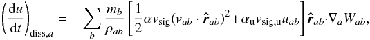 \begin{equation} \left(\frac{{\rm d}u}{{\rm d}t}\right)_{\mathrm{diss},a} = -\sum_b \frac{m_{b}}{\rho_{ab}} \left[\frac{1}{2}\alpha v_\mathrm{sig}(\vec{v}_{ab}\cdot\vec{\hat{r}}_{ab})^2\!+\! \alpha_\mathrm{u}v_\mathrm{sig,u}u_{ab}\right]\vec{\hat{r}}_{ab}\cdot \nabla_{a}W_{ab} , \end{equation}