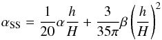 \begin{equation} \label{alp1} \alpha_\mathrm{SS} = \frac{1}{20}\alpha\frac{h}{H} + \frac{3}{35\pi}\beta \left(\frac{h}{H}\right)^2 \end{equation}