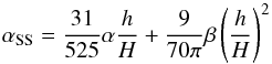 \begin{equation} \label{alp2} \alpha_\mathrm{SS} = \frac{31}{525}\alpha\frac{h}{H} + \frac{9}{70\pi}\beta \left(\frac{h}{H}\right)^2 \end{equation}