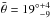 \hbox{$\bar{\theta}=19^{\circ}{}^{+4}_{-9}$}