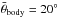 \hbox{$\bar{\theta}_{\rm body}=20^{\circ}$}
