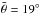 \hbox{$\bar{\theta}=19^{\circ}$}