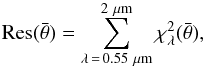 \begin{equation} {\rm Res} (\bar{\theta})=\sum \limits _{\lambda \,=\,0.55~\mu {\rm m}} ^{2~\mu {\rm m}} \chi^2_{\lambda}(\bar{\theta}) \label{eq:res_theta} , \end{equation}