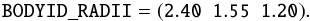 \begin{eqnarray*} \mathtt{BODYID\_RADII} = \mathtt{(2.40\ \ 1.55\ \ 1.20)}. \end{eqnarray*}