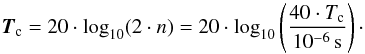 \appendix \setcounter{section}{1} \begin{equation} \vec{T}_{\rm c} = 20 \cdot \log_{10}(2 \cdot n) = 20 \cdot \log_{10}\left ( \frac{40\cdot T_{\rm c}}{10^{-6}\,{\rm s}} \right)\cdot \label{eq_dim1} \end{equation}