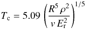 \begin{equation} T_{\rm c} = 5.09 \,\left ( \frac{R^5 \,\rho^2}{v \,E_{\rm r}^2} \right)^{1/5} \label{equ_tc} \end{equation}