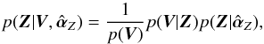\begin{equation} p(\vec{Z}|\vec{V},\hat \alphabold_Z) = \frac{1}{p(\vec{V})} p(\vec{V}|\vec{Z}) p(\vec{Z}|\hat \alphabold_Z), \end{equation}